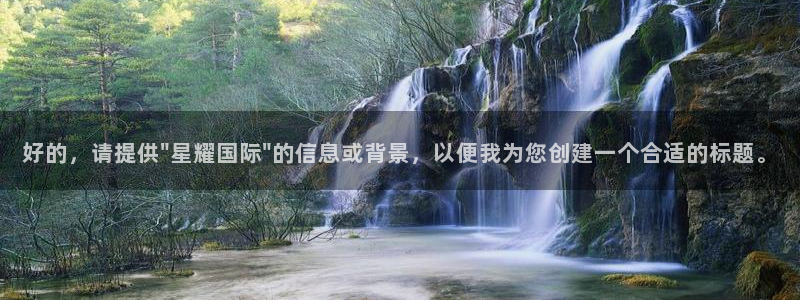 星耀国际下载入口：好的，请提供\