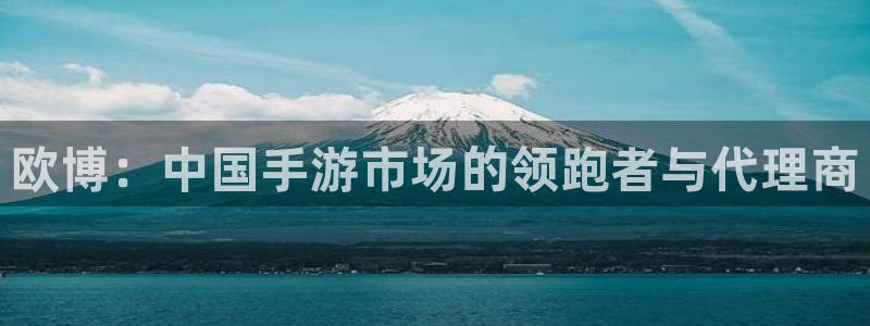 星耀国际官网下载：欧博：中国手游市场的领跑者与代理商