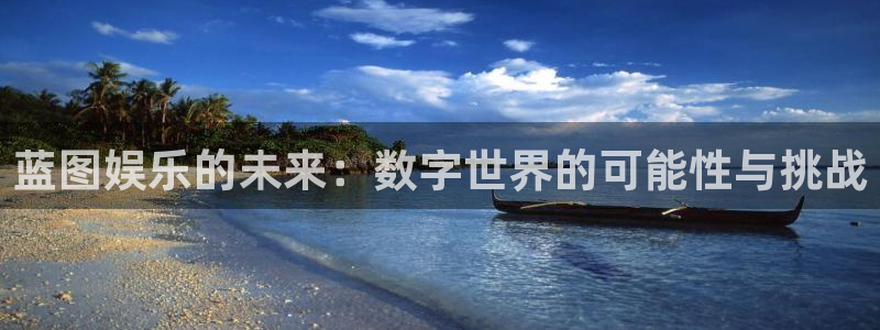 星耀国际注册入口与教程：蓝图娱乐的未来：数字世界的可能性与挑战